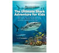 The Ultimate Shark Adventure for Kids: Discover the Amazing Species, Fun Facts, Ocean Habitats, and Survival Secrets of the Sea