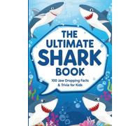 The Ultimate Shark Book: 100 Jaw-Dropping Facts & Trivia for Kids: Amazing Shark Facts, Trivia, and Wild Truths for Curious Kids Ages 8-12 (The Ultimate Trivia Books for Kids)
