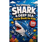 The Ultimate Shark & Deep Sea Facts Book for Kids: 500 Jaw-Dropping and Amazing Facts About Sharks and the Creatures of the Deep
