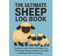 The Ultimate Sheep Log Book: Complete Farm Record Keeper for Individual Sheep Profiles, Vet Visits, Lambing & Wool Tracking