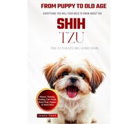 The Ultimate Shih Tzu Big Guide: Everything You Will Ever Need To Know About The Shih Tzu Book