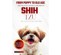 The Ultimate Shih Tzu Big Guide: Everything You Will Ever Need To Know About The Shih Tzu Book