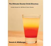 The Ultimate Shooter Drink Directory: Recipes for 1600 New and Classic Shooter Drinks