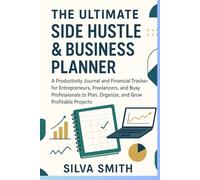 the ultimate side hustle and business planner: a productivity journal and financial tracker for entrepreneurs, freelancers and busy professionals to plan,organize and grow profitable projects