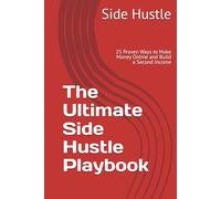 The Ultimate Side Hustle Playbook: 25 Proven Ways to Make Money Online and Build a Second Income