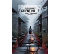 The Ultimate Silent Hill f Walkthrough [Inoffiziell]: Komplette Komplettlösung, verborgene Geheimnisse, Rätsellösungen, Kampftaktiken, Enden und Überlebensstrategien für Silent Hill f-Spieler