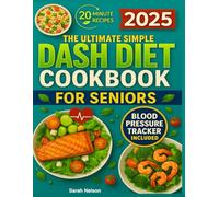 The Ultimate Simple DASH Diet Cookbook for Seniors: Discover low-sodium, flavorful meals with no restrictions to lose weight, lower blood pressure, and enjoy easy recipes using affordable ingredients