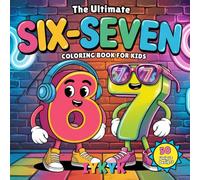 The Ultimate Six-Seven Coloring Book for Kids: Fun 6 7 IYKYK Number Coloring Book, 50 Coloring Pages of Viral Trend Meme Madness for Kids