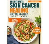 THE ULTIMATE SKIN CANCER HEALING DIET COOKBOOK FOR BEGINNERS: Anti-Inflammatory and Immune-Supportive Recipes to Protect Skin, Reduce Inflammation, Strengthen Immunity, and Support Healing Naturally