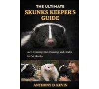 THE ULTIMATE SKUNKS KEEPER’S GUIDE: Care, Training, Diet, Housing, and Health for Pet Skunks