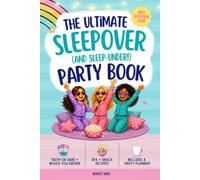 The Ultimate Sleepover and Sleep-Under Party Book: Best Sleepover Ever! Truth or Dare & Would You Rather. Spa & Snack Recipes. Includes a Party Planner! (Books for Families)