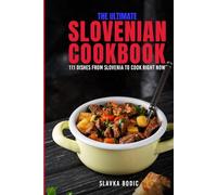 The Ultimate Slovenian Cookbook: 111 Dishes From Slovenia To Cook Right Now (Balkan food)