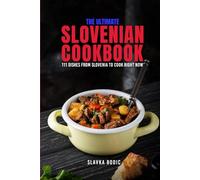 The Ultimate Slovenian Cookbook: 111 Dishes From Slovenia To Cook Right Now (Balkan food)