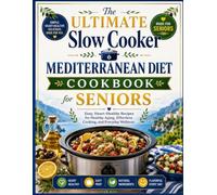 The Ultimate Slow Cooker Mediterranean Diet Cookbook for Seniors: Easy, Heart-Healthy Recipes for Healthy Aging, Effortless Cooking, and Everyday Wellness