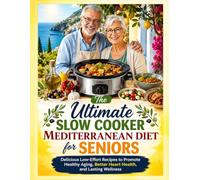 The Ultimate Slow Cooker Mediterranean Diet for Seniors: Delicious Low-Effort Recipes to Promote Healthy Aging, Better Heart Health, and Lasting Wellness