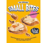The Ultimate Small Bites Cookbook: Mediterranean Tapas, Spanish Appetizers, and Easy Party Recipes