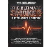 The Ultimate Smoker & Pitmaster Logbook: Comprehensive Temperature Graph Tracker, Meat Yield Record & Recipe Diary for Pellet Grills, Offset Barbecue ... Prep, and Professional Backyard Grilling