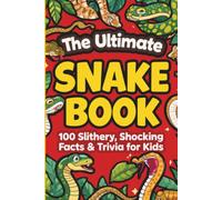 The Ultimate Snake Book: 100 Slithery, Shocking Facts & Trivia for Kids: Venomous Reptile Trivia Quiz Questions | Animal Fun Facts for Boys and Girls ... Gift | Homeschool & Classroom Learning