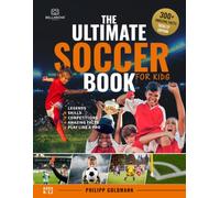 The Ultimate Soccer Book for Kids: Legends, Skills, Competitions, and Amazing Facts | Ages 8-12: 1 (Ultimate Sports Books for Kids)