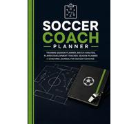 The Ultimate Soccer Coach Planner: Training Session Planning, Match Analysis, Player Development Tracking, Season Organization & Coaching Journal for Soccer Coaches