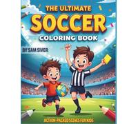 The Ultimate Soccer Coloring Book: Action-Packed Scenes for Kids: The Ultimate Soccer Coloring Book for Boys and Girls Ages 7-10