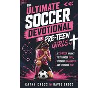 The Ultimate Soccer Devotional for Pre-Teen Girls: A 13-Week Journey to Stronger Faith, Stronger Character, and Stronger Play