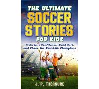 The Ultimate Soccer Stories for Kids: Kick-Start Confidence, Build Grit, and Cheer for Real-Life Champions
