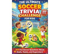 The Ultimate Soccer Trivia Challenge for Kids: 300 Fun Soccer Questions About Goals, Teams, and Superstars!