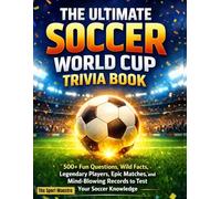 THE ULTIMATE SOCCER WORLD CUP TRIVIA BOOK: 500+ Fun Questions, Wild Facts, Legendary Players, Epic Matches, and Mind-Blowing Records to Test Your Soccer Knowledge