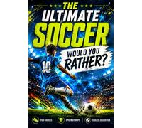 The Ultimate Soccer Would You Rather Book for Kids: Fun Soccer Game Questions Featuring Legendary Players, Hilarious Soccer Scenarios, and Soccer Trivia for Kids Ages 7-12