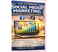 The Ultimate Social Media Marketing workbook for Business Owners: Step by Step guide to turn followers to customers and scale your business using facebook, instagram, tiktok to a profitable business