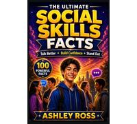 The Ultimate Social Skills Facts: 100 Powerful Facts to Help You Talk to Anyone, Build Confidence, and Stand Out in Any Situation (The Ultimate Facts)