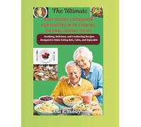 THE ULTIMATE SOFT FOODS COOKBOOK FOR SENIORS WITH CHEWING OR SWALLOWING ISSUES: Soothing, Delicious, and Comforting Recipes Designed to Make Eating Safe, Calm, and Enjoyable
