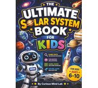 The Ultimate Solar System Book for Kids: Explore the Solar System Through Planet Missions, Fun Facts, Interactive Activities, Quizzes, and Amazing ... Lab: 100 Mind-Blowing Facts STEM Adventures)