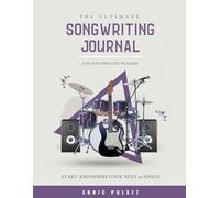 The Ultimate Songwriting Journal: Start And Finish Your Next 25 Songs