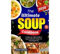 The Ultimate Soup Cookbook 2026: A Step-by-Step Guide to Easy, Delicious Soups for Total Beginners