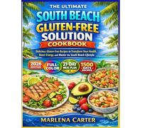 The Ultimate South Beach Gluten-Free Solution Cookbook: Delicious Gluten-Free Recipes to Transform Your Health, Boost Energy, and Master the South Beach Lifestyle