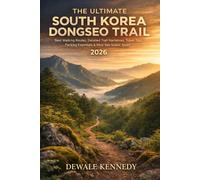 THE ULTIMATE SOUTH KOREA DONGSEO TRAIL HIKING GUIDE 2026: Best Walking Routes, Detailed Trail Narratives, Travel Tips, Packing Essentials & Must-See Scenic Spots (THE EXPLORER'S TRAIL GUIDE SERIES)