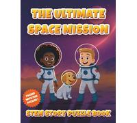 The Ultimate Space Mission STEM Story Puzzle Book: A Fun Adventure with 60+ Brain-Boosting Puzzles to Build Problem-Solving Skills in Science, Technology, Engineering, and Math for Kids Ages 6-10