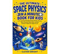 The Ultimate Space Physics in a Minute Book for Kids: A Fun Journey Through Gravity, Rockets, Planets, Stars, Galaxies, Black Holes, and the Science of Space for Ages 8 to 12: 2