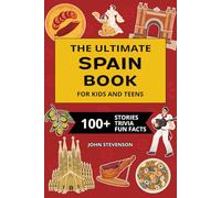 The Ultimate Spain Book For Kids And Teens: 100+ Fun And Educational Stories, Trivia Quizzes, And Fun Facts About Spain (Travel Books For Kids And Teens)