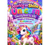 The Ultimate Sparkle and Shine Unicorn Coloring Book for Kids Magical Unicorns Rainbows and Fantasy Adventures