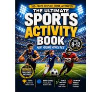 The Ultimate Sports Activity Book for Kids 8-12: Puzzles, Quizzes, Fun Facts, Trivia, Brain Games, Word Search, Sudoku, Crosswords, & Mental Toughness ... for Young Athletes Ages 8, 9, 10, 11, 12