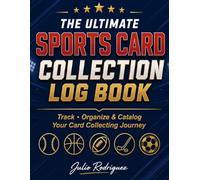 The Ultimate Sports Card Collection Log Book: Track, Organize & Catalog Your Card Collecting Journey - Baseball, Basketball, Football, Hockey, Soccer & More