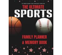 THE ULTIMATE SPORTS FAMILY PLANNER & MEMORY BOOK: 52-W AME PLAN FOR BUSY FAMILIES