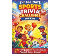 The Ultimate Sports Trivia Challenge For Kids: 500 Fun Questions About Basketball, Football, Soccer & More!