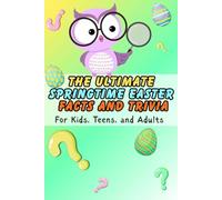 The Ultimate Springtime Easter Facts and Trivia: For Kids, Teens, and Adults