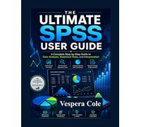 The Ultimate SPSS User Guide: A Complete Step-by-Step Guide to Data Analysis, Statistical Tests, and Interpretation