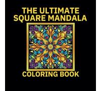 The Ultimate Square Mandala Coloring Book: Reduce Anxiety, Stress and Improve Mental Clarity with Therapeutic Designs for Creative Focus (The Ultimate Square Mandala Coloring Book Series)