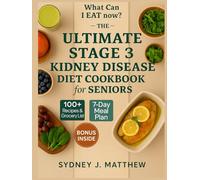 The ULTIMATE STAGE 3 KIDNEY DISEASE DIET COOKBOOK for SENIORS: A Simple Renal Diet for CKD: Nourishing Recipes to Slow Progression and Ease Stress Around Low-Sodium, Potassium & Phosphorus Eating